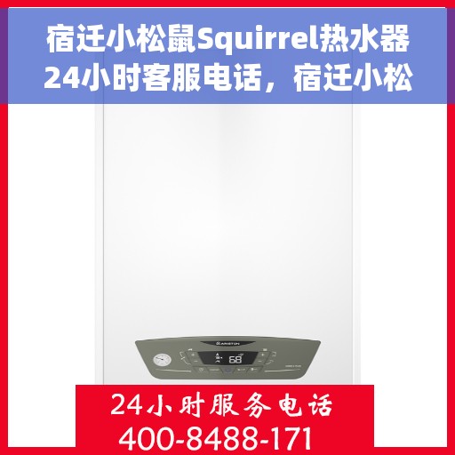 宿迁小松鼠Squirrel热水器24小时客服电话，宿迁小松鼠Squirrel热水器全天候客服热线
