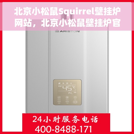 北京小松鼠Squirrel壁挂炉网站，北京小松鼠壁挂炉官网，专业品质，温暖千万家庭