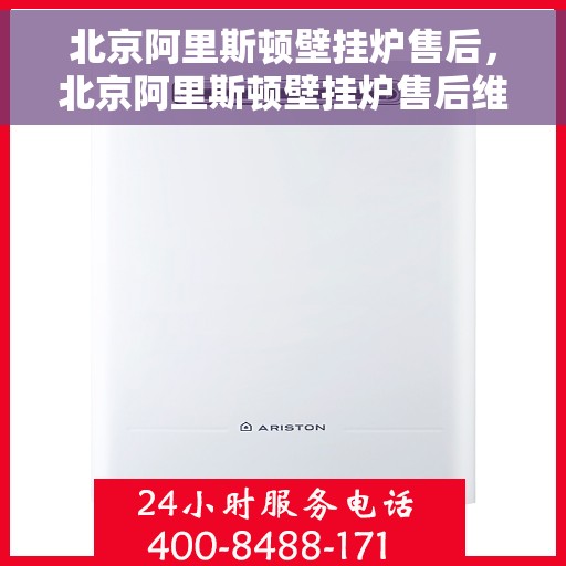 北京阿里斯顿壁挂炉售后，北京阿里斯顿壁挂炉售后维修服务解析