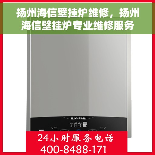 扬州海信壁挂炉维修，扬州海信壁挂炉专业维修服务
