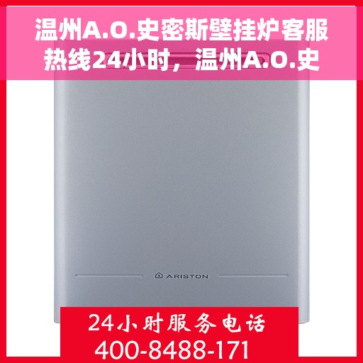 温州A.O.史密斯壁挂炉客服热线24小时，温州A.O.史密斯壁挂炉全天候客服热线服务支持