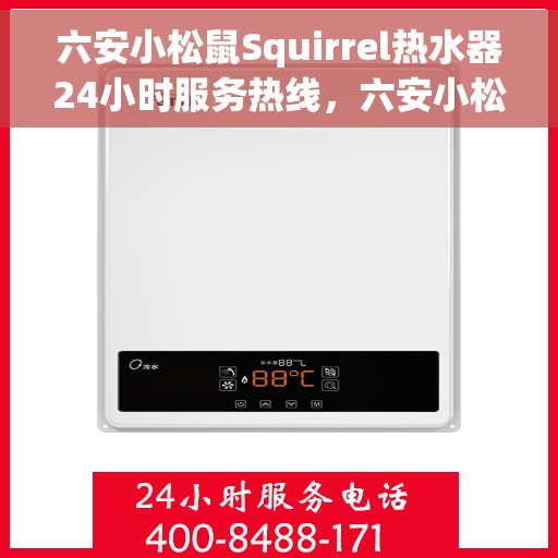 六安小松鼠Squirrel热水器24小时服务热线，六安小松鼠Squirrel热水器全天候服务热线，温暖您的每一刻