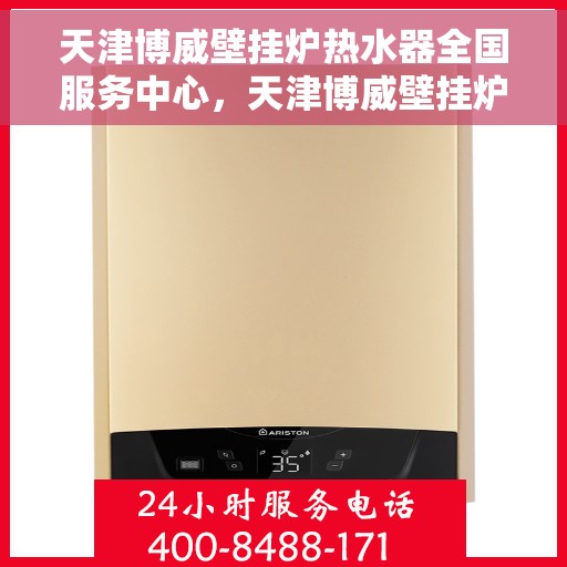 天津博威壁挂炉热水器全国服务中心，天津博威壁挂炉热水器全国服务中心，一站式专业服务，为您的温暖生活保驾护航
