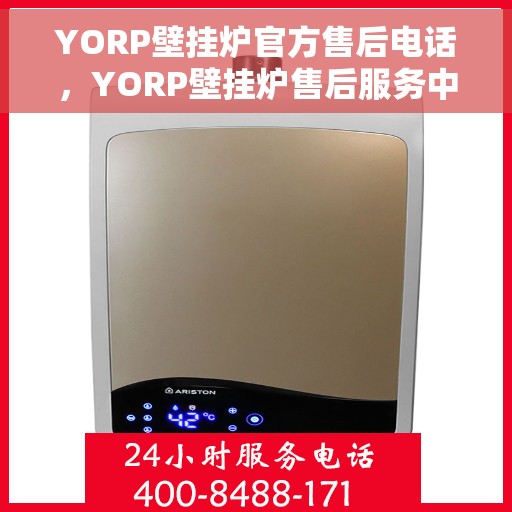 YORP壁挂炉官方售后电话，YORP壁挂炉售后服务中心联系电话，专业解决您的壁挂炉问题