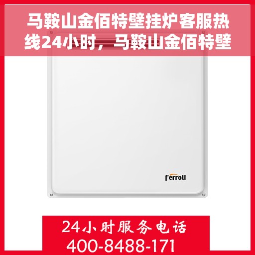 马鞍山金佰特壁挂炉客服热线24小时，马鞍山金佰特壁挂炉全天候客服热线，专业解答，温暖服务不打烊