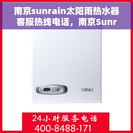 南京sunrain太阳雨热水器客服热线电话，南京Sunrain太阳雨热水器客服热线电话详解，快速解决您的疑问与需求！