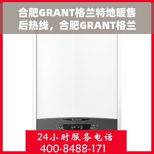 合肥GRANT格兰特地暖售后热线，合肥GRANT格兰特地暖售后服务热线，专业解决您的温暖问题