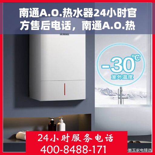 南通A.O.热水器24小时官方售后电话，南通A.O.热水器全天候官方售后电话服务保障承诺
