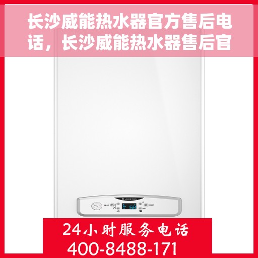 长沙威能热水器官方售后电话，长沙威能热水器售后官方联系电话