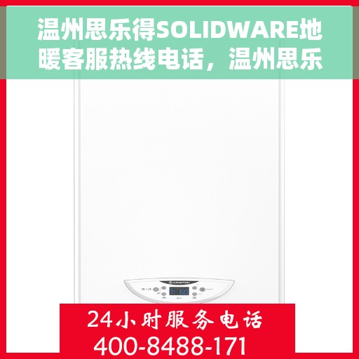 温州思乐得SOLIDWARE地暖客服热线电话，温州思乐得SOLIDWARE地暖客服热线详解，专业解答，温暖您的生活