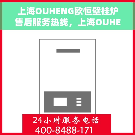 上海OUHENG欧恒壁挂炉售后服务热线，上海OUHENG欧恒壁挂炉售后服务热线，专业快速响应，贴心服务暖人心。