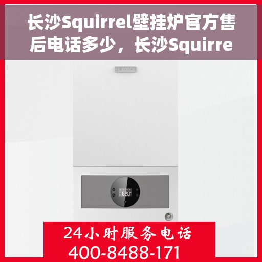 长沙Squirrel壁挂炉官方售后电话多少，长沙Squirrel壁挂炉官方售后联系电话公布