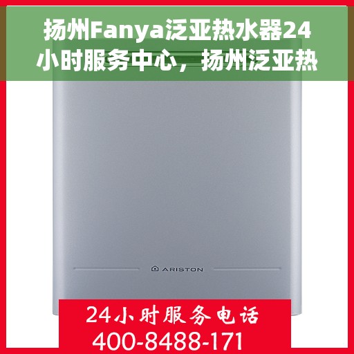 扬州Fanya泛亚热水器24小时服务中心，扬州泛亚热水器全天候服务中心，专业维修，温暖不停歇