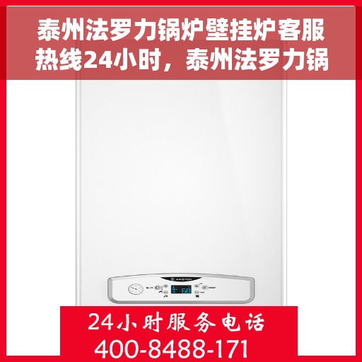 泰州法罗力锅炉壁挂炉客服热线24小时，泰州法罗力锅炉壁挂炉全天候客服热线支持