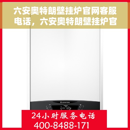六安奥特朗壁挂炉官网客服电话,六安奥特朗壁挂炉官网客服热线,专业解答,贴心服务 六安奥特朗壁挂炉官网客服电话,六安奥特朗壁挂炉官网客服热线,专业解答,贴心服务