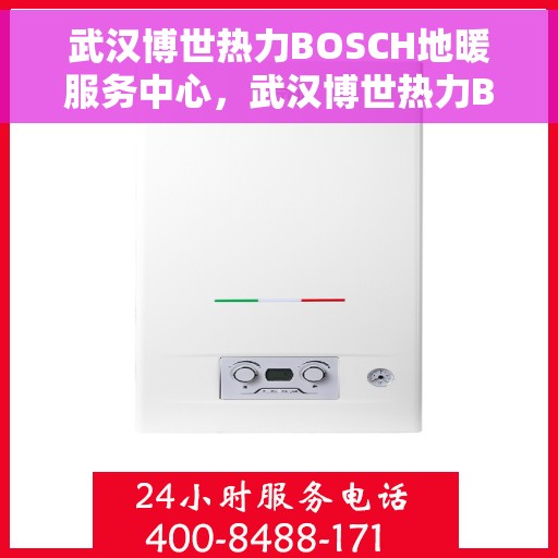 武汉博世热力BOSCH地暖服务中心，武汉博世热力BOSCH地暖专业服务中心