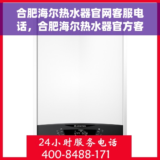 合肥海尔热水器官网客服电话，合肥海尔热水器官方客服热线及售后维修服务指南
