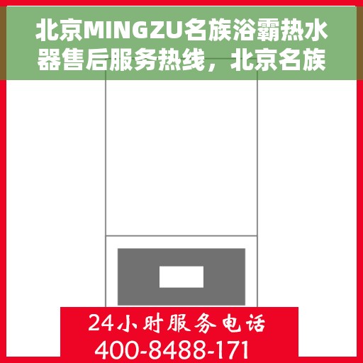 北京MINGZU名族浴霸热水器售后服务热线，北京名族浴霸热水器售后服务热线解析与指南