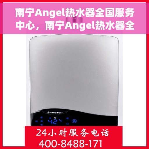 南宁Angel热水器全国服务中心，南宁Angel热水器全国服务中心，专业维修与优质服务并重