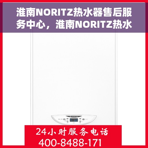 淮南NORITZ热水器售后服务中心，淮南NORITZ热水器售后服务中心，专业维修与贴心服务