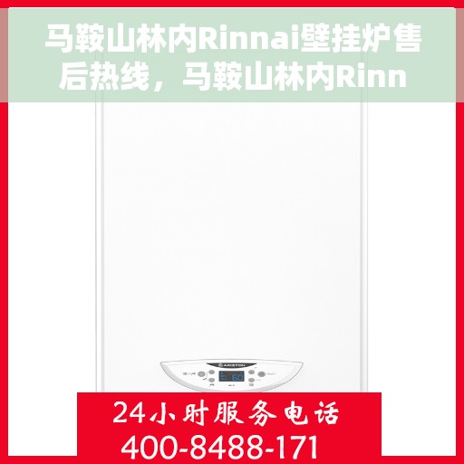 马鞍山林内Rinnai壁挂炉售后热线，马鞍山林内Rinnai壁挂炉售后服务热线及常见问题解答