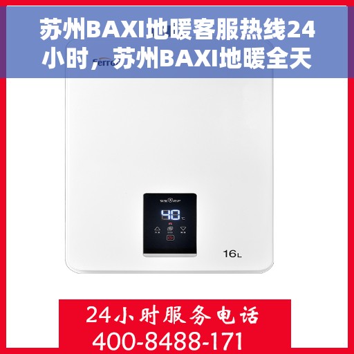 苏州BAXI地暖客服热线24小时，苏州BAXI地暖全天候客服热线，温暖连接每一条热线
