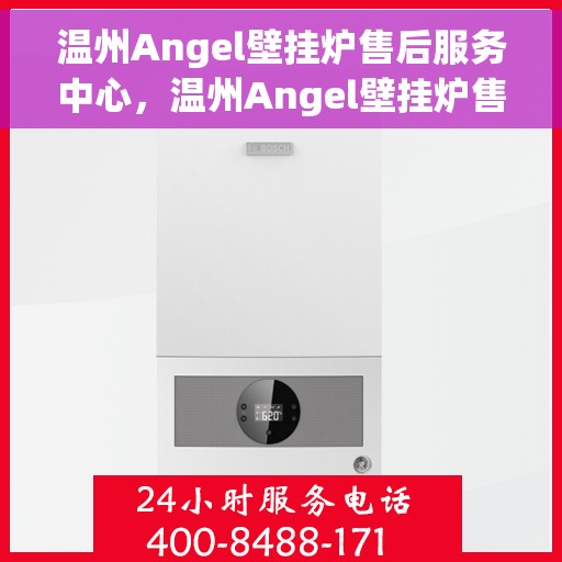 温州Angel壁挂炉售后服务中心，温州Angel壁挂炉售后服务中心，专业维修，贴心服务
