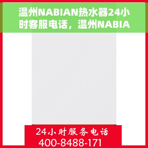 温州NABIAN热水器24小时客服电话，温州NABIAN热水器全天候客服热线，专业解答与快速服务保障