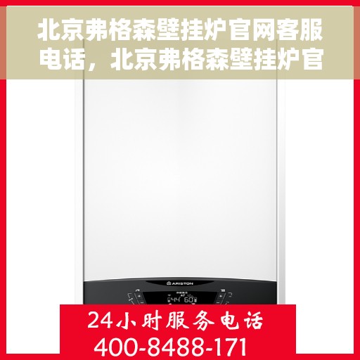北京弗格森壁挂炉官网客服电话，北京弗格森壁挂炉官网客服热线及售后服务电话