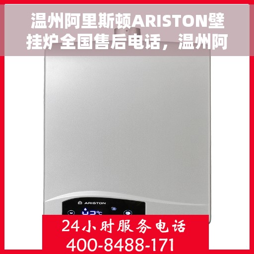温州阿里斯顿ARISTON壁挂炉全国售后电话，温州阿里斯顿ARISTON壁挂炉售后电话全解析，一站式服务热线，专业维修保障！