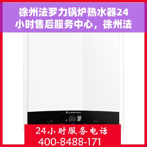 徐州法罗力锅炉热水器24小时售后服务中心，徐州法罗力锅炉热水器全天候售后服务中心，专业维修，无忧保障