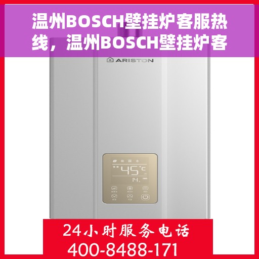 温州BOSCH壁挂炉客服热线，温州BOSCH壁挂炉客户服务热线，专业解答，温馨关怀