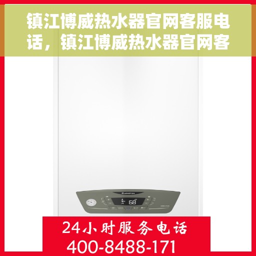 镇江博威热水器官网客服电话，镇江博威热水器官网客服热线及售后支持服务介绍