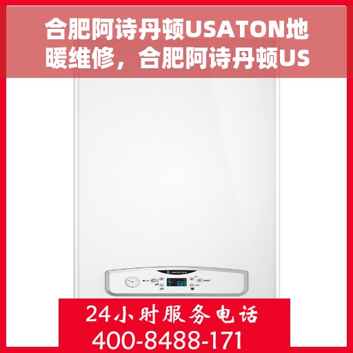 合肥阿诗丹顿USATON地暖维修，合肥阿诗丹顿USATON地暖维修服务解析