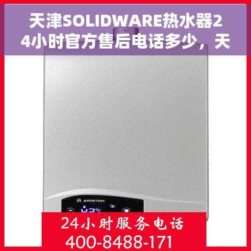 天津SOLIDWARE热水器24小时官方售后电话多少，天津SOLIDWARE热水器全天候官方售后电话查询及维修服务解析