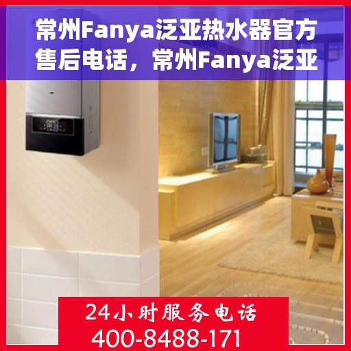 常州Fanya泛亚热水器官方售后电话，常州Fanya泛亚热水器售后官方联系电话
