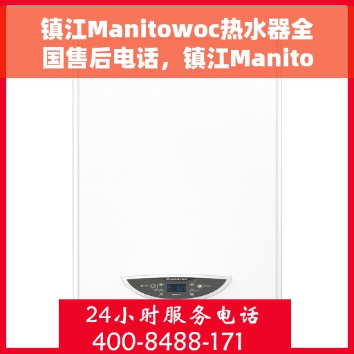 镇江Manitowoc热水器全国售后电话，镇江Manitowoc热水器全国售后服务热线及电话全解析
