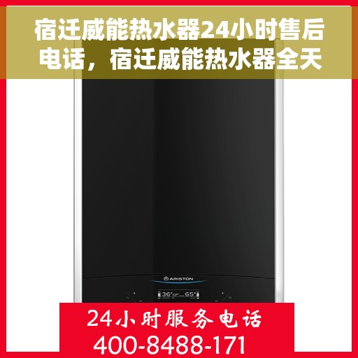 宿迁威能热水器24小时售后电话，宿迁威能热水器全天候售后热线，无忧服务保障