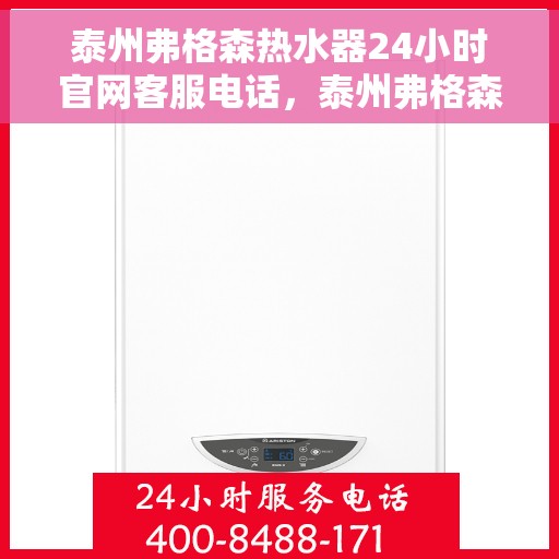 泰州弗格森热水器24小时官网客服电话，泰州弗格森热水器全天候官方客服热线，贴心服务，随时解答您的疑问。