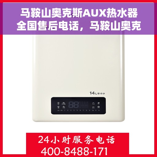 马鞍山奥克斯AUX热水器全国售后电话，马鞍山奥克斯AUX热水器售后服务热线及电话全攻略