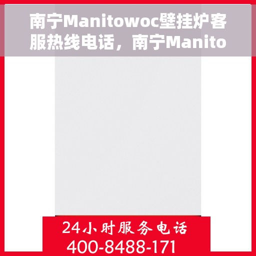 南宁Manitowoc壁挂炉客服热线电话，南宁Manitowoc壁挂炉客服热线专线电话号码