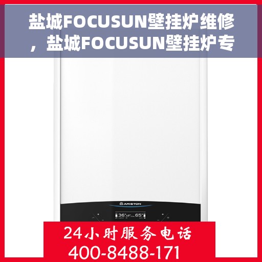 盐城FOCUSUN壁挂炉维修，盐城FOCUSUN壁挂炉专业维修服务