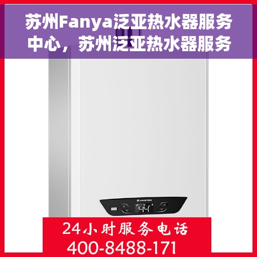 苏州Fanya泛亚热水器服务中心，苏州泛亚热水器服务中心，专业维修与贴心服务