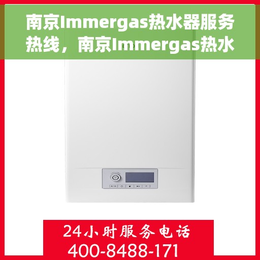 南京Immergas热水器服务热线，南京Immergas热水器服务热线，专业维修与售后支持