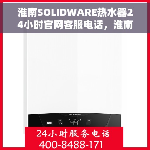 淮南SOLIDWARE热水器24小时官网客服电话，淮南SOLIDWARE热水器全天候客服热线，官方指定电话服务热线全天候响应