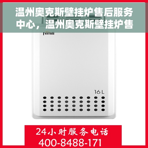 温州奥克斯壁挂炉售后服务中心，温州奥克斯壁挂炉售后服务中心，专业维修与优质服务并重
