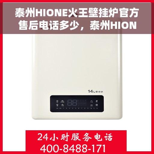 泰州HIONE火王壁挂炉官方售后电话多少，泰州HIONE火王壁挂炉售后服务电话及维修指南