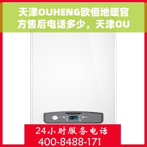 天津OUHENG欧恒地暖官方售后电话多少，天津OUHENG欧恒地暖官方售后电话及维修服务热线详解