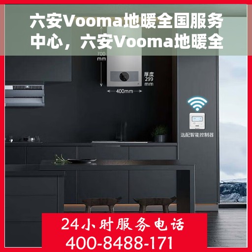 六安Vooma地暖全国服务中心，六安Vooma地暖全方位服务中心，专业品质，温暖您的生活