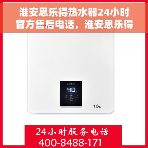 淮安思乐得热水器24小时官方售后电话，淮安思乐得热水器全天候官方售后热线电话